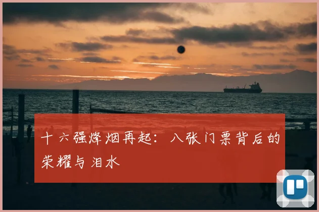 十六强烽烟再起：八张门票背后的荣耀与泪水