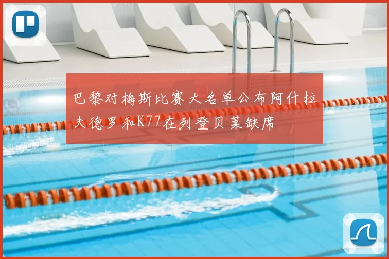巴黎对梅斯比赛大名单公布阿什拉夫德罗和K77在列登贝莱缺席
