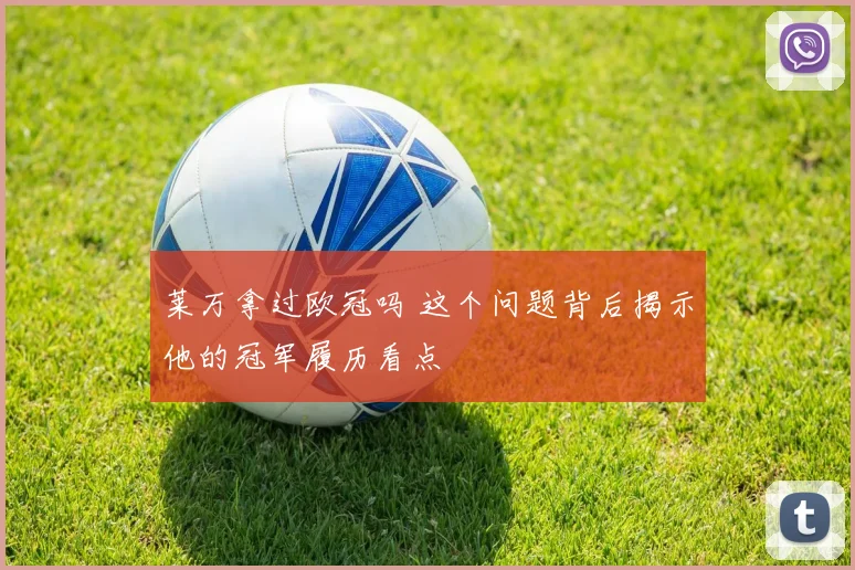 莱万拿过欧冠吗 这个问题背后揭示他的冠军履历看点
