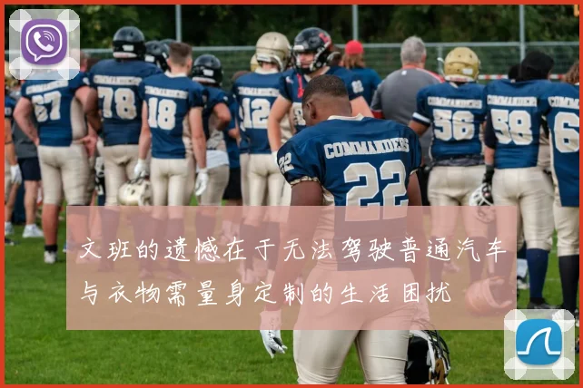 文班的遗憾在于无法驾驶普通汽车与衣物需量身定制的生活困扰
