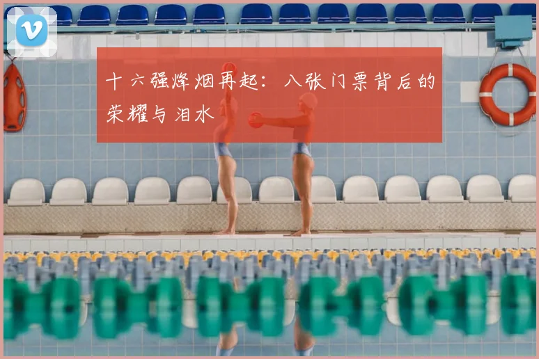 十六强烽烟再起：八张门票背后的荣耀与泪水