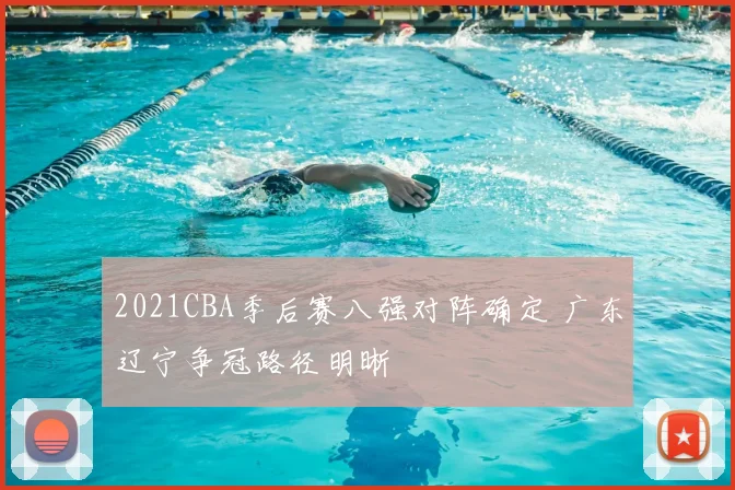 2021CBA季后赛八强对阵确定 广东辽宁争冠路径明晰