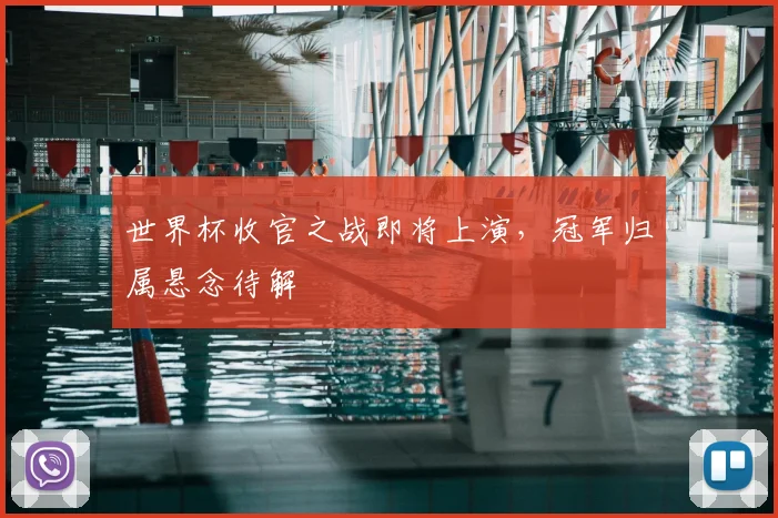 世界杯收官之战即将上演，冠军归属悬念待解