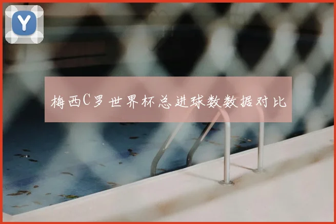 梅西C罗世界杯总进球数数据对比
