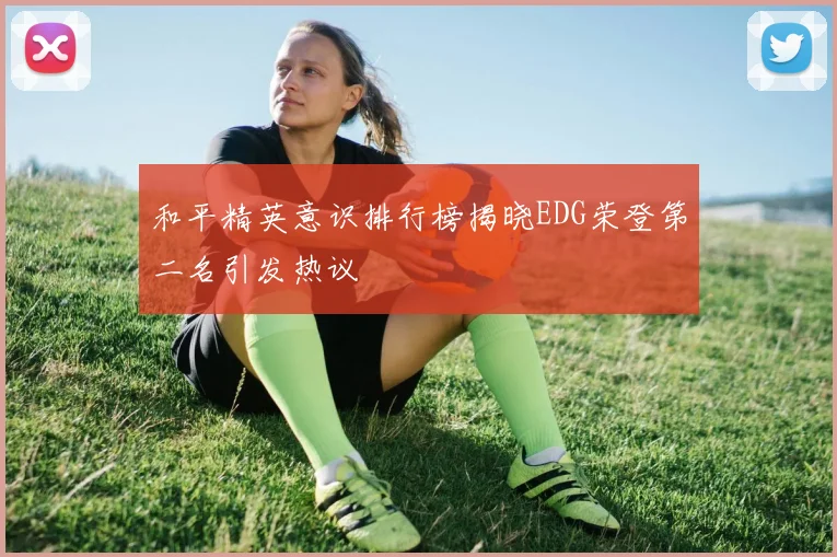 和平精英意识排行榜揭晓EDG荣登第二名引发热议