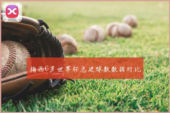 梅西C罗世界杯总进球数数据对比