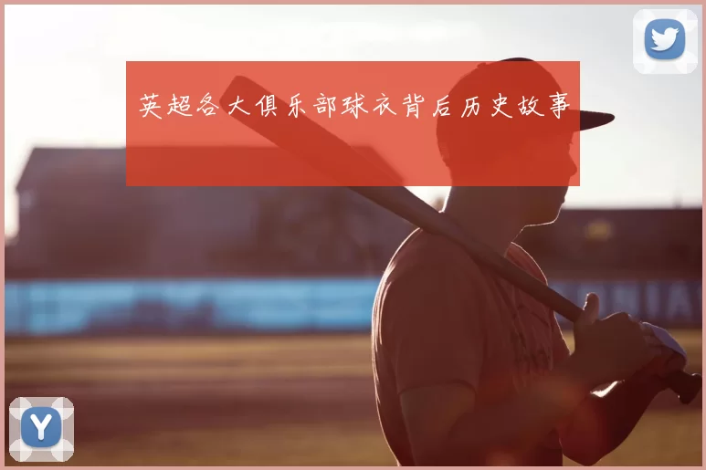 英超各大俱乐部球衣背后历史故事